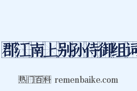 郡江南上别孙侍御组词是什么意思的图片
